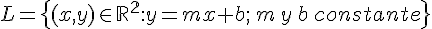 L=\{(x,y)\in \mathbb{R^{2}}:y=mx+b;\,m\,y\, b\,constante\}