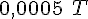 0,0005\ T