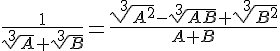 \frac{1}{\sqrt[3]{A}+\sqrt[3]{B}}=\frac{\sqrt[3]{A^{2}}-\sqrt[3]{AB}+\sqrt[3]{B^2}}{A+B}