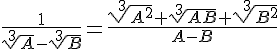 \frac{1}{\sqrt[3]{A}-\sqrt[3]{B}}=\frac{\sqrt[3]{A^{2}}+\sqrt[3]{AB}+\sqrt[3]{B^2}}{A-B}